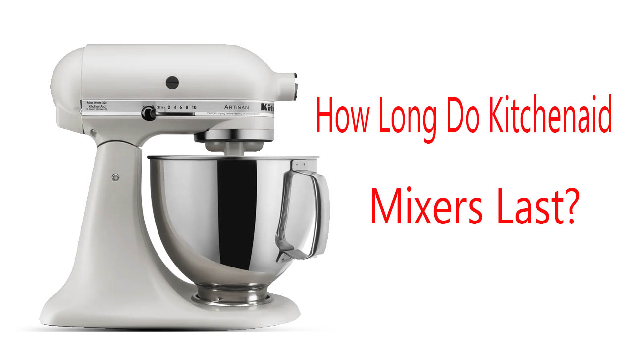 How Long Do Kitchenaid Mixers Last