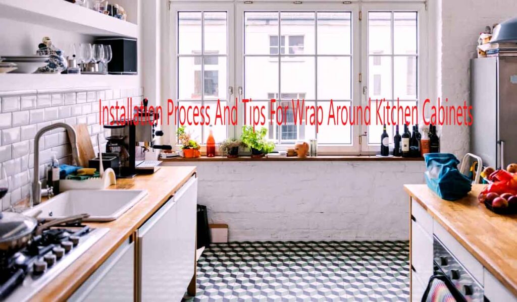 Installation Process And Tips For Wrap Around Kitchen Cabinets